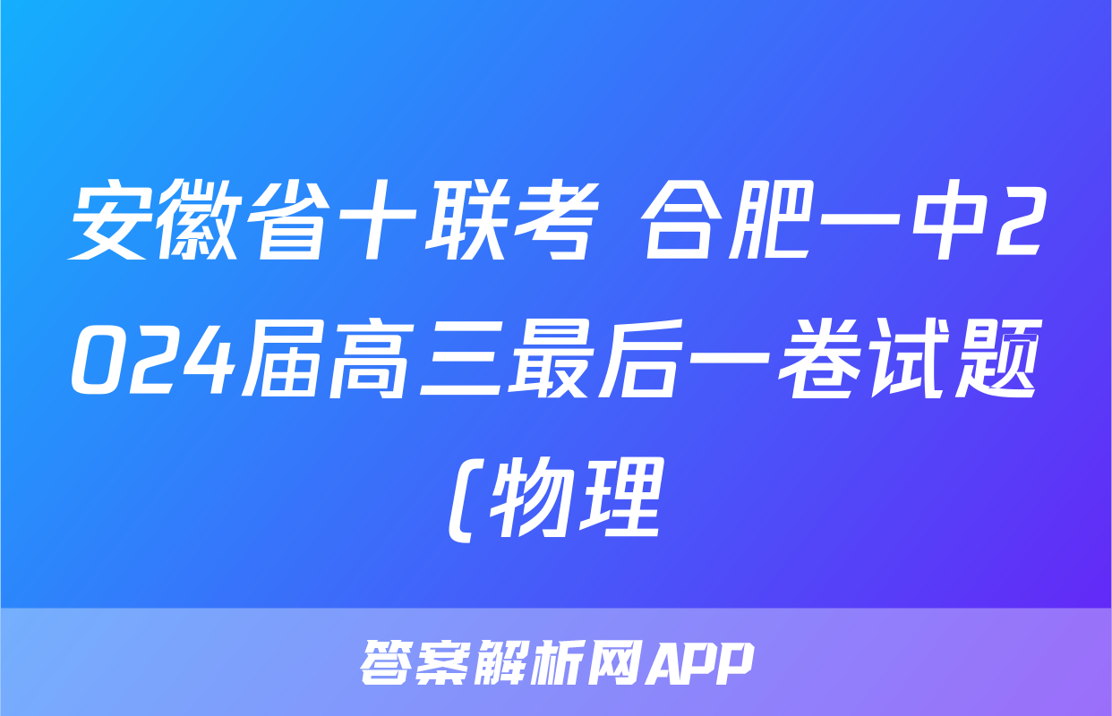 安徽省十联考 合肥一中2024届高三最后一卷试题(物理)